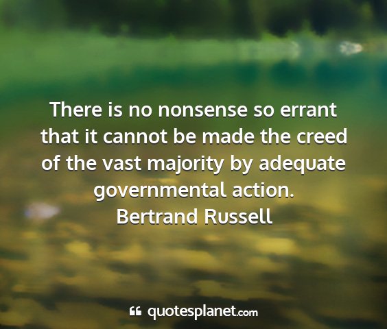 Bertrand russell - there is no nonsense so errant that it cannot be...