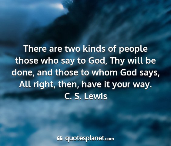 C. s. lewis - there are two kinds of people those who say to...