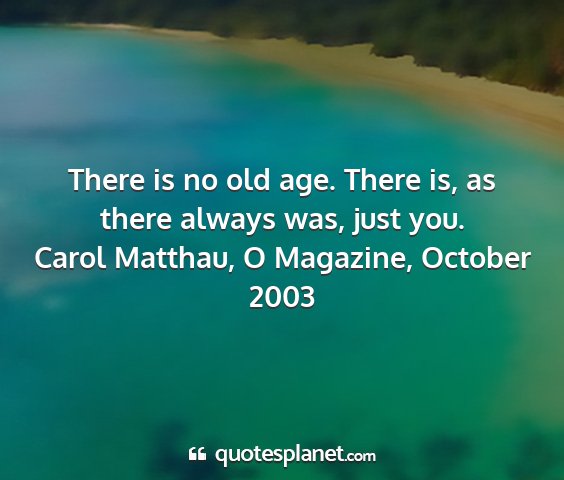Carol matthau, o magazine, october 2003 - there is no old age. there is, as there always...