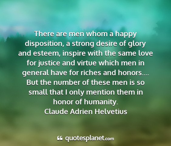 Claude adrien helvetius - there are men whom a happy disposition, a strong...
