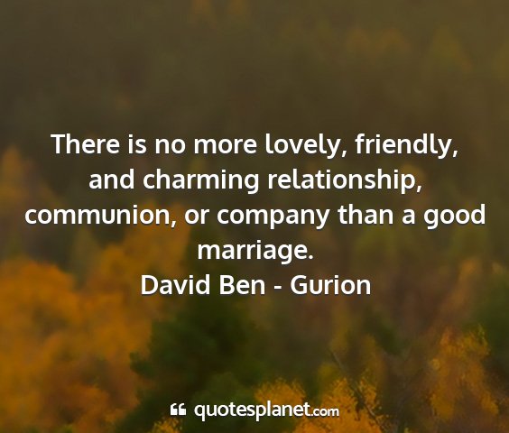 David ben - gurion - there is no more lovely, friendly, and charming...
