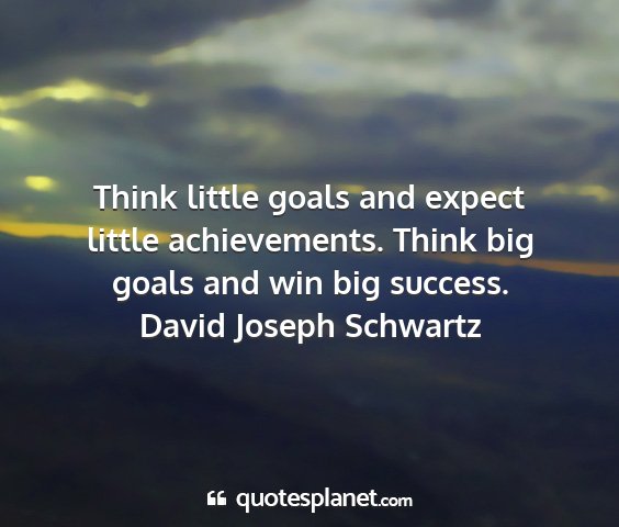 David joseph schwartz - think little goals and expect little...