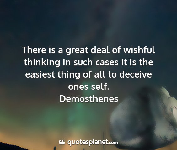 Demosthenes - there is a great deal of wishful thinking in such...