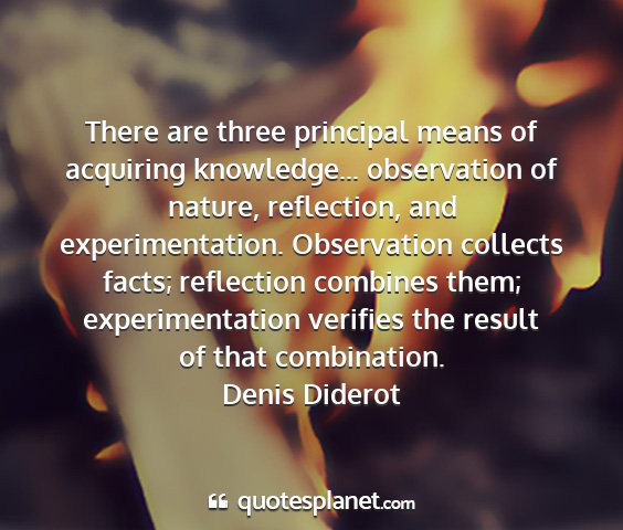 Denis diderot - there are three principal means of acquiring...