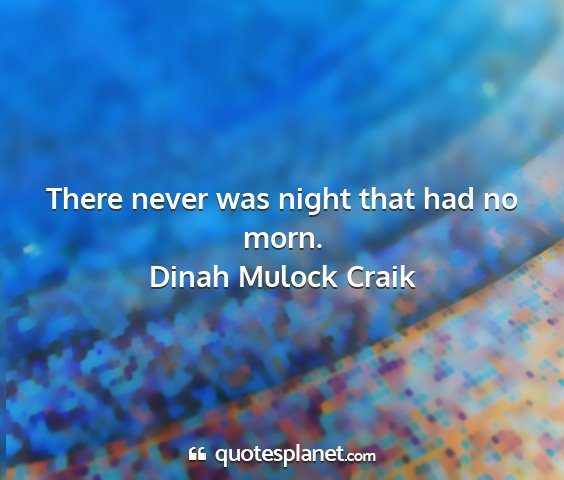 Dinah mulock craik - there never was night that had no morn....