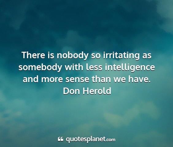 Don herold - there is nobody so irritating as somebody with...