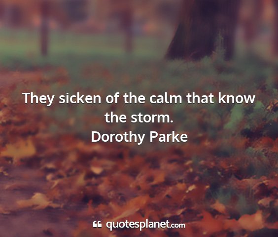 Dorothy parke - they sicken of the calm that know the storm....