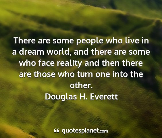 Douglas h. everett - there are some people who live in a dream world,...
