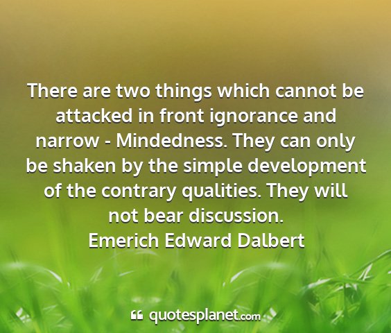 Emerich edward dalbert - there are two things which cannot be attacked in...