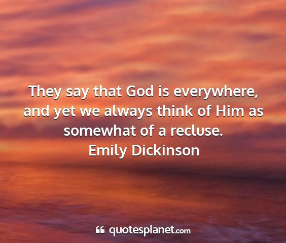 Emily dickinson - they say that god is everywhere, and yet we...