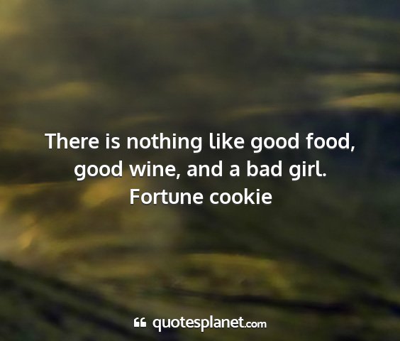 Fortune cookie - there is nothing like good food, good wine, and a...