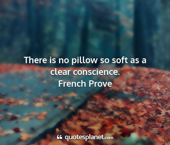 French prove - there is no pillow so soft as a clear conscience....