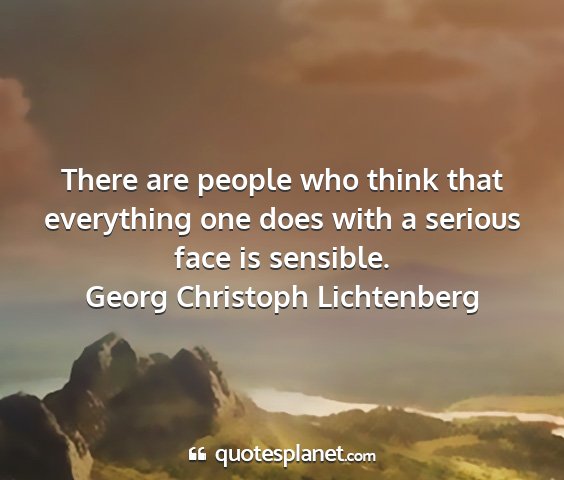 Georg christoph lichtenberg - there are people who think that everything one...