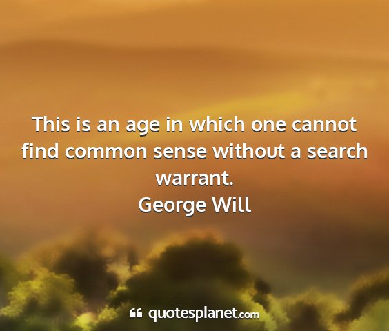 George will - this is an age in which one cannot find common...