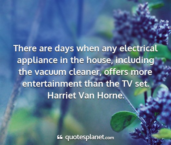Harriet van horne. - there are days when any electrical appliance in...