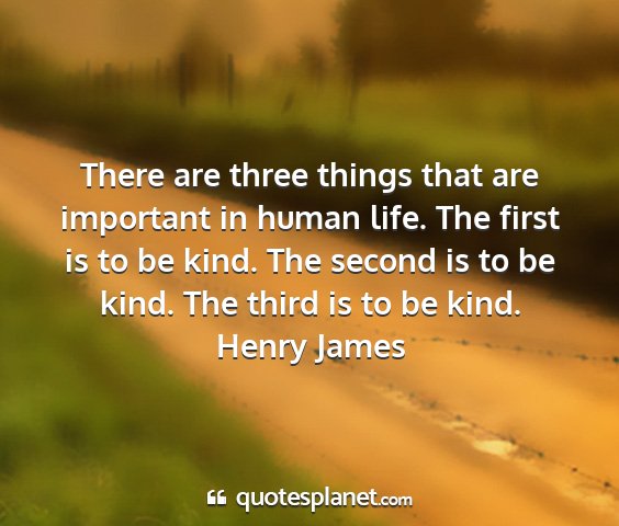 Henry james - there are three things that are important in...