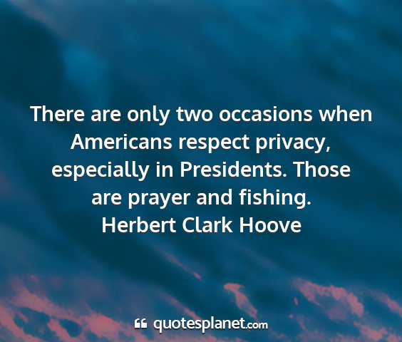 Herbert clark hoove - there are only two occasions when americans...