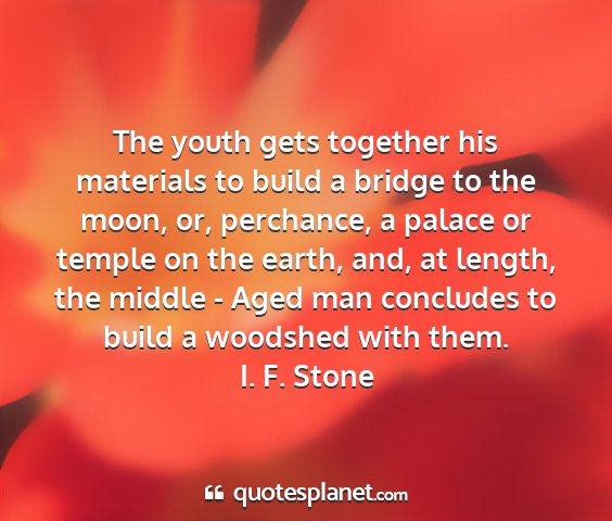 I. f. stone - the youth gets together his materials to build a...