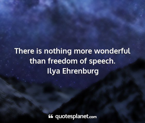 Ilya ehrenburg - there is nothing more wonderful than freedom of...