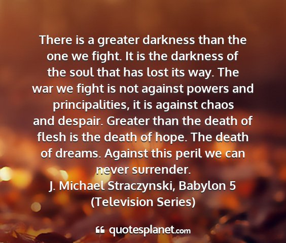 J. michael straczynski, babylon 5 (television series) - there is a greater darkness than the one we...