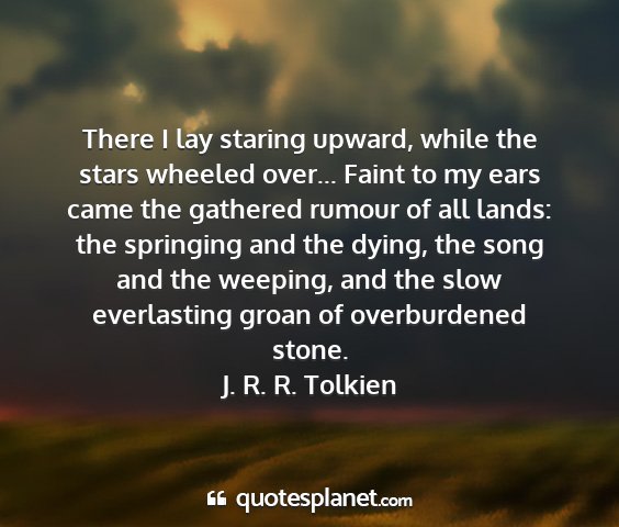 J. r. r. tolkien - there i lay staring upward, while the stars...
