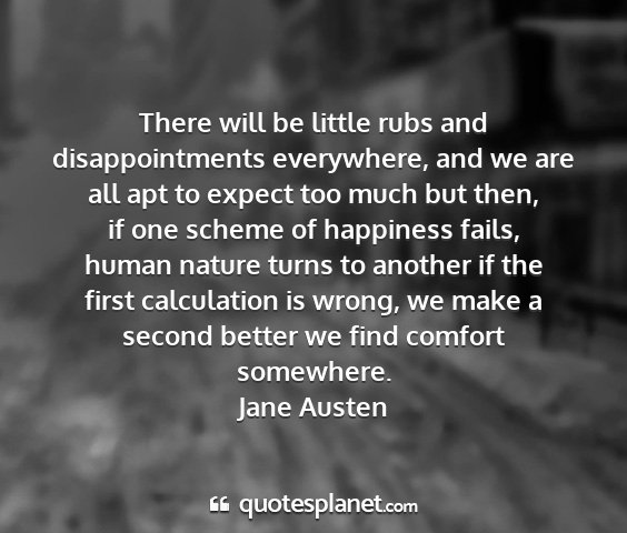 Jane austen - there will be little rubs and disappointments...