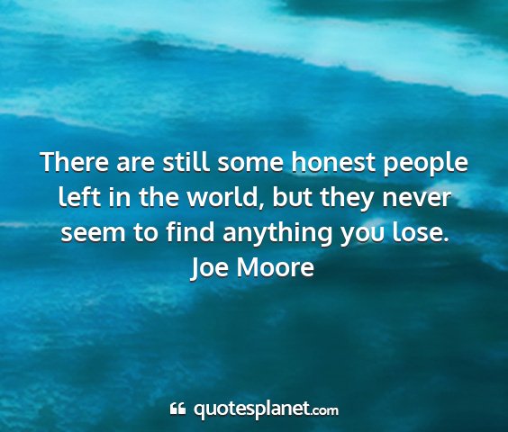 Joe moore - there are still some honest people left in the...