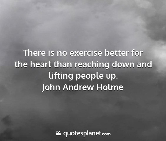 John andrew holme - there is no exercise better for the heart than...