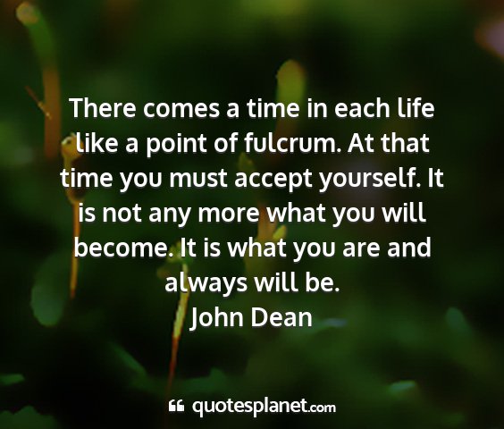 John dean - there comes a time in each life like a point of...