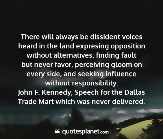 John f. kennedy, speech for the dallas trade mart which was never delivered. - there will always be dissident voices heard in...