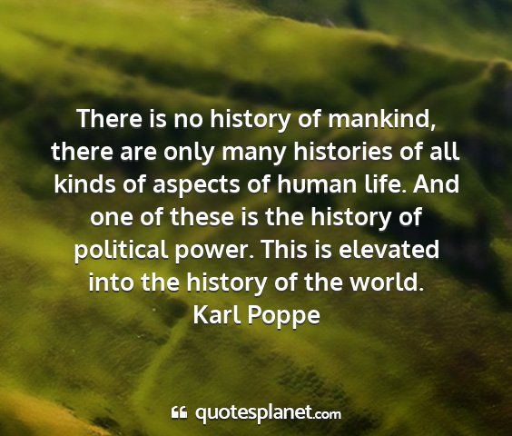 Karl poppe - there is no history of mankind, there are only...