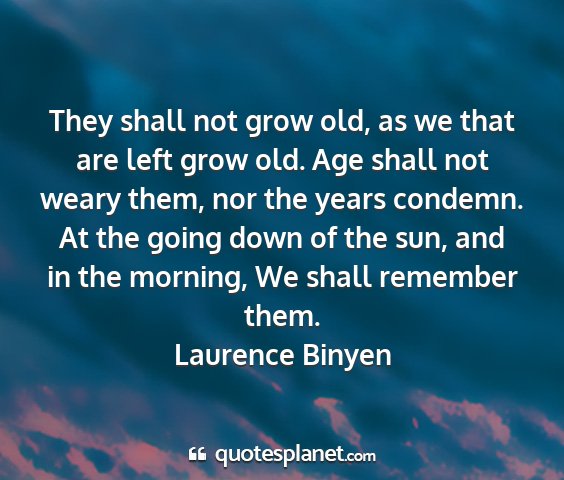 Laurence binyen - they shall not grow old, as we that are left grow...