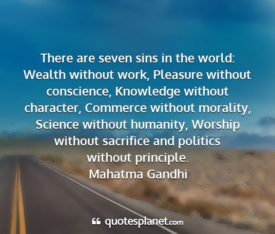 Mahatma gandhi - there are seven sins in the world: wealth without...