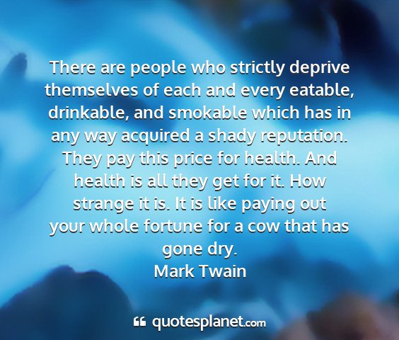Mark twain - there are people who strictly deprive themselves...