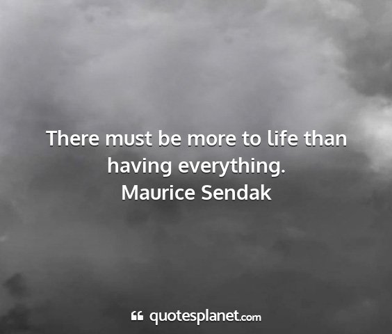 Maurice sendak - there must be more to life than having everything....