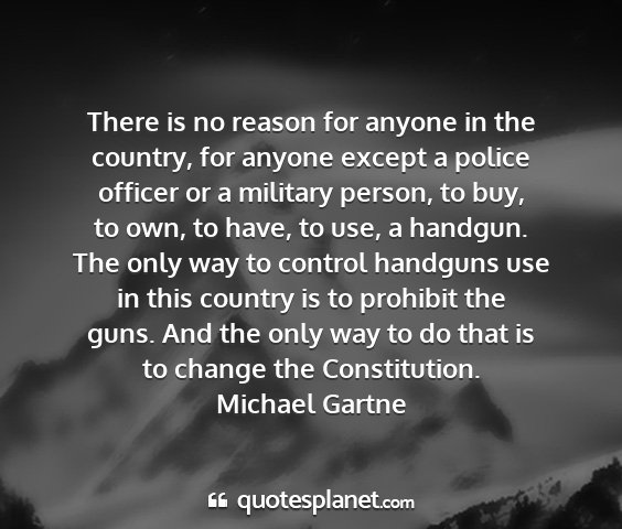Michael gartne - there is no reason for anyone in the country, for...