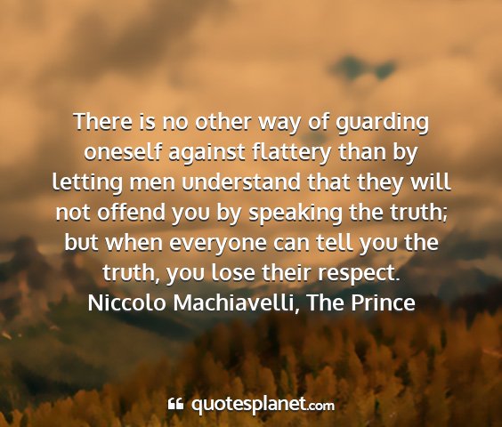 Niccolo machiavelli, the prince - there is no other way of guarding oneself against...