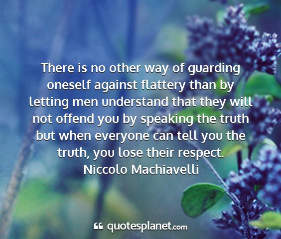 Niccolo machiavelli - there is no other way of guarding oneself against...