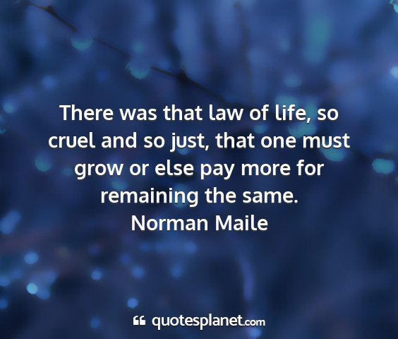 Norman maile - there was that law of life, so cruel and so just,...