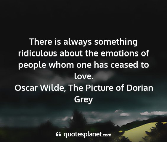 Oscar wilde, the picture of dorian grey - there is always something ridiculous about the...
