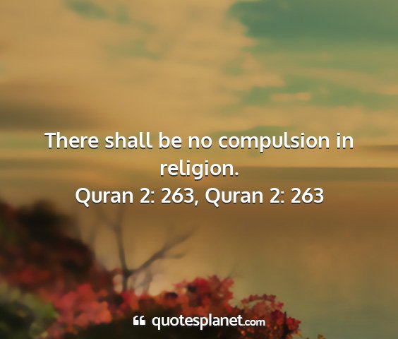 Quran 2: 263, quran 2: 263 - there shall be no compulsion in religion....