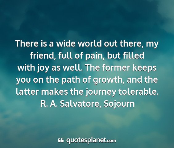 R. a. salvatore, sojourn - there is a wide world out there, my friend, full...