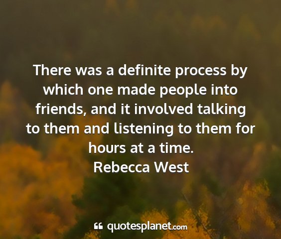 Rebecca west - there was a definite process by which one made...