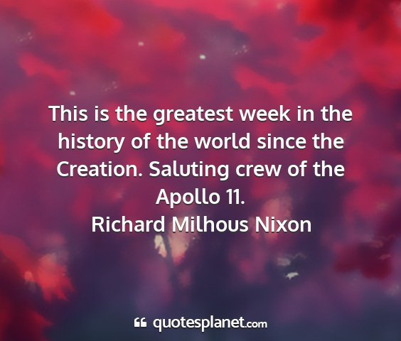 Richard milhous nixon - this is the greatest week in the history of the...