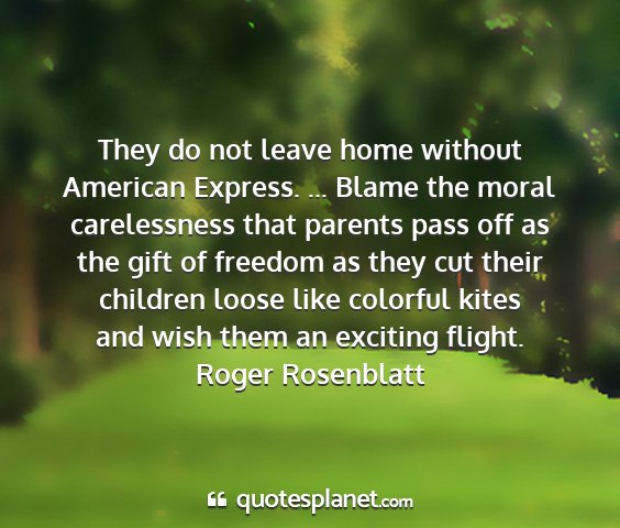 Roger rosenblatt - they do not leave home without american express....