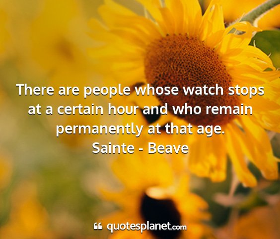 Sainte - beave - there are people whose watch stops at a certain...