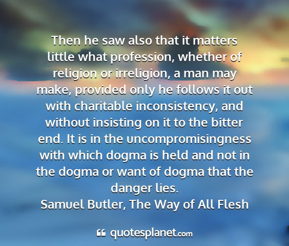 Samuel butler, the way of all flesh - then he saw also that it matters little what...
