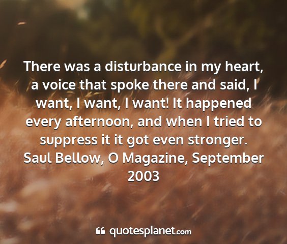 Saul bellow, o magazine, september 2003 - there was a disturbance in my heart, a voice that...