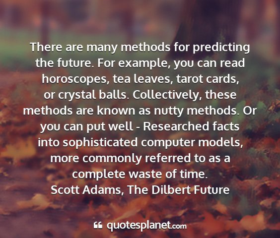 Scott adams, the dilbert future - there are many methods for predicting the future....