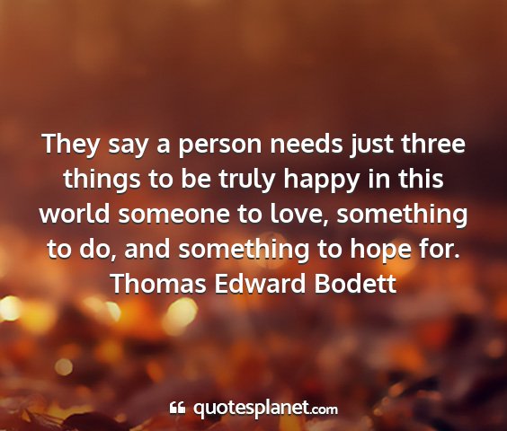 Thomas edward bodett - they say a person needs just three things to be...